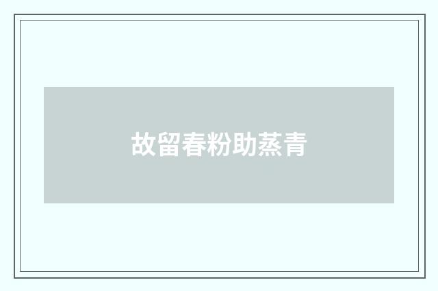 故留春粉助蒸青