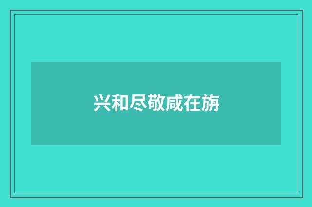 兴和尽敬咸在旃