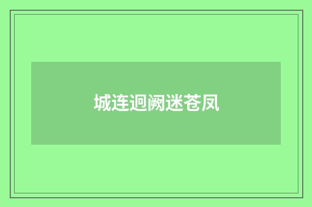 城连迥阙迷苍凤