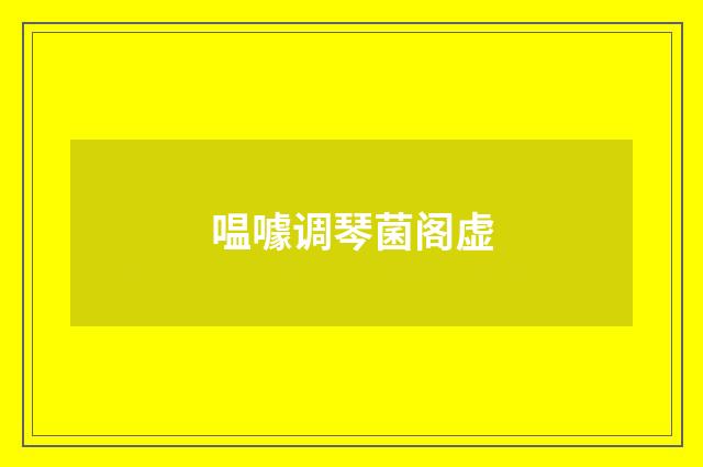 嗢噱调琴菌阁虚
