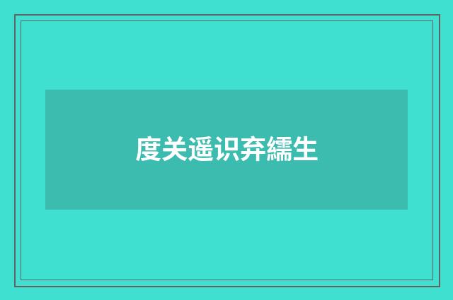度关遥识弃繻生