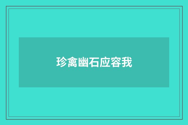 珍禽幽石应容我