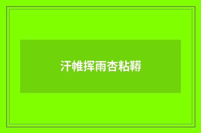 汗帷挥雨杏粘鞯
