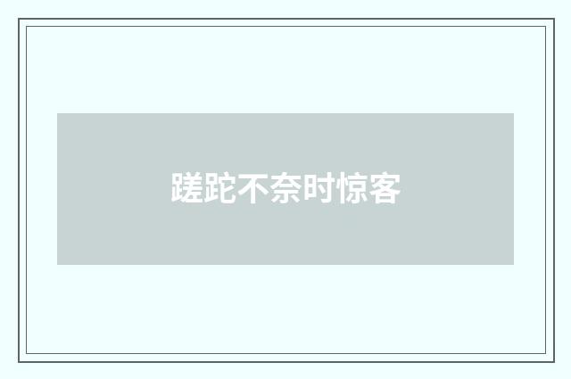 蹉跎不奈时惊客