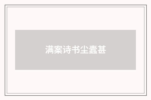 满案诗书尘蠹甚