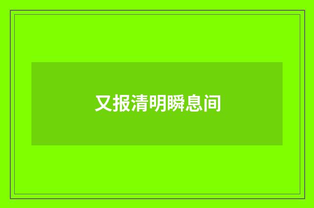 又报清明瞬息间
