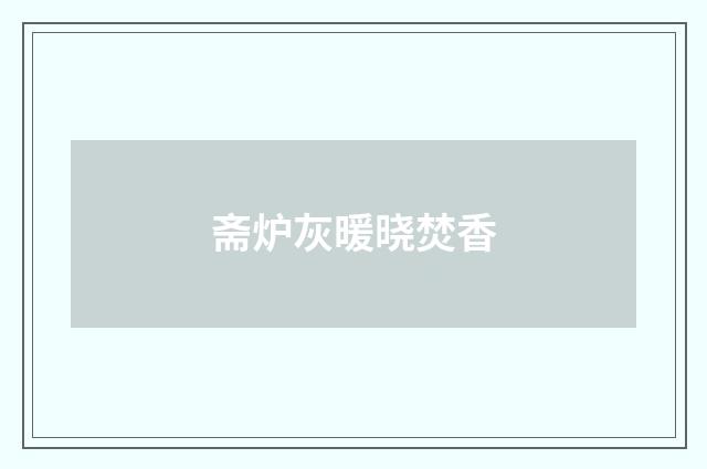 斋炉灰暖晓焚香