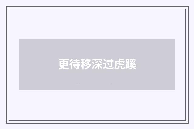 更待移深过虎蹊