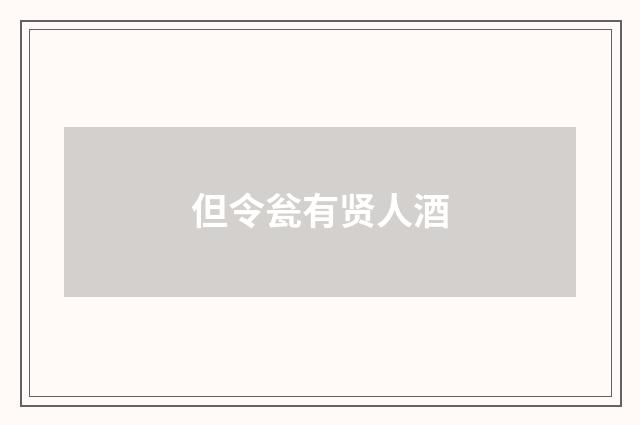 但令瓮有贤人酒