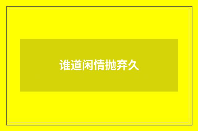谁道闲情抛弃久