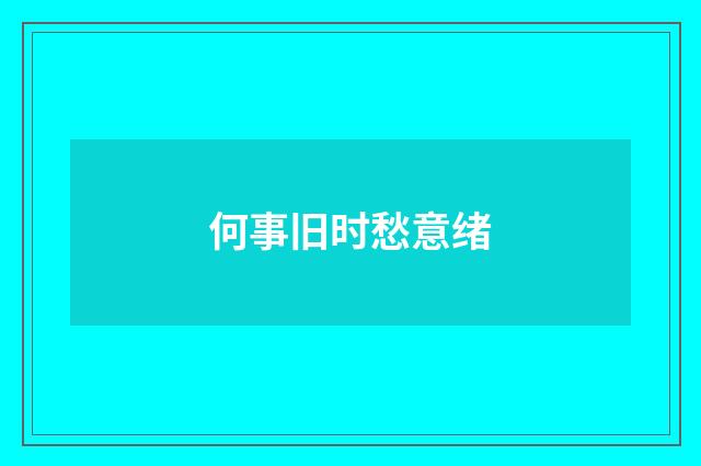 何事旧时愁意绪