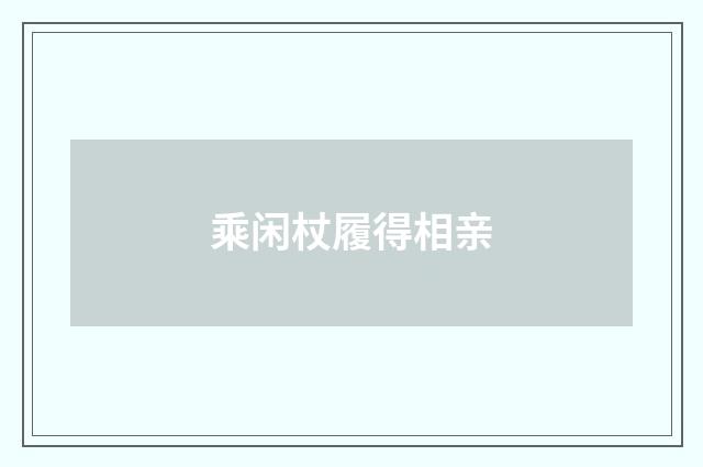 乘闲杖履得相亲