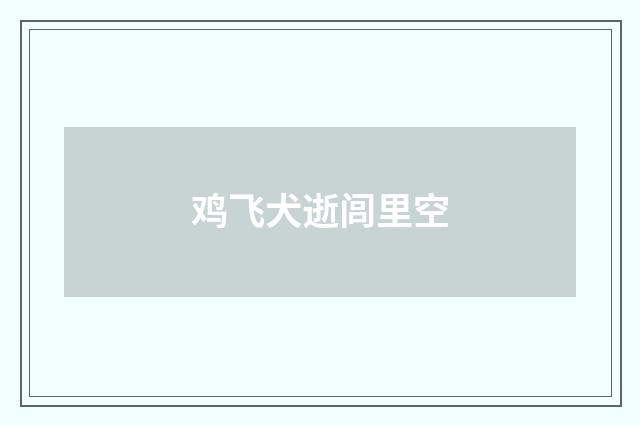 鸡飞犬逝闾里空
