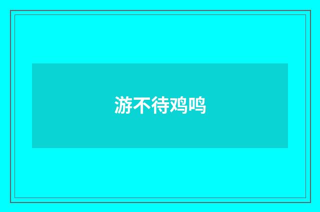 游不待鸡鸣