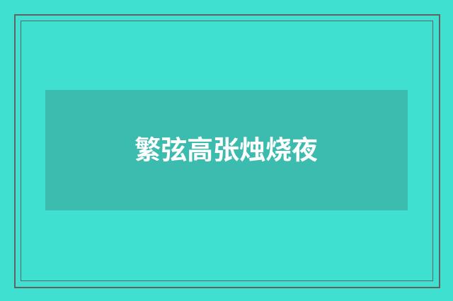 繁弦高张烛烧夜