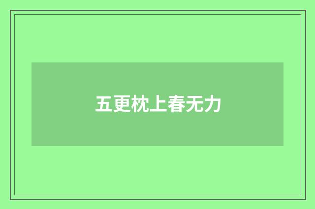 五更枕上春无力
