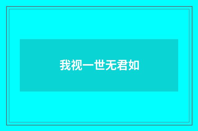 我视一世无君如
