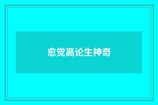 愈觉高论生神奇