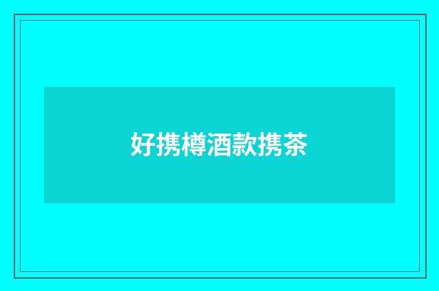 好携樽酒款携茶