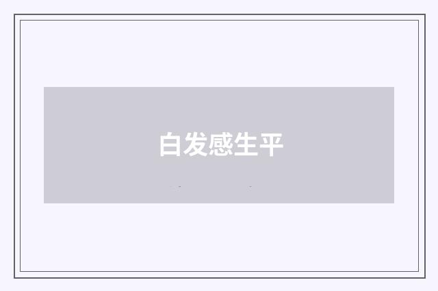 白发感生平