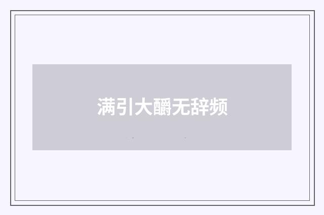 满引大釂无辞频