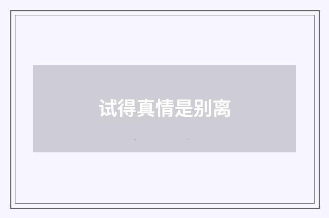 试得真情是别离