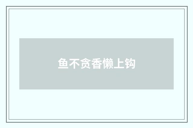 鱼不贪香懒上钩