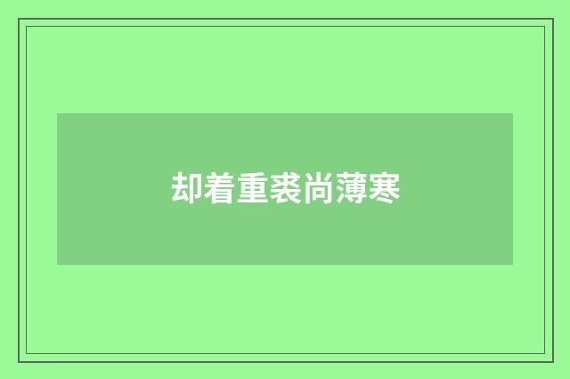 却着重裘尚薄寒