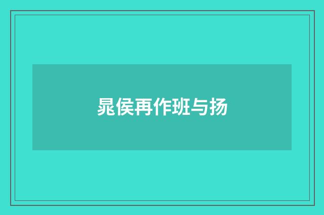 晁侯再作班与扬