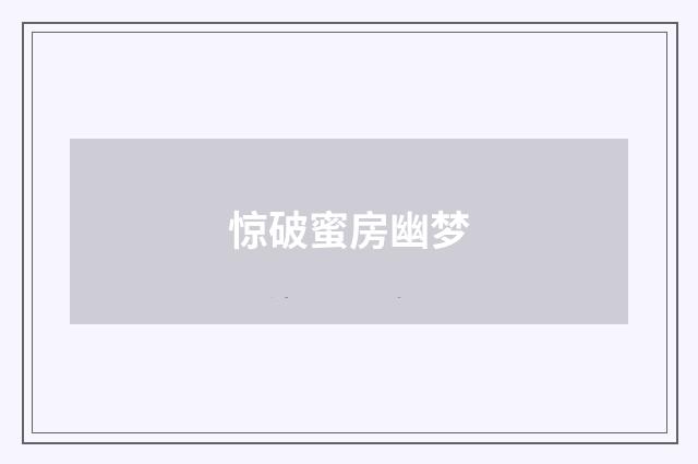 惊破蜜房幽梦