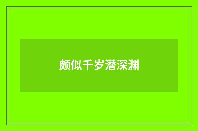 颇似千岁潜深渊