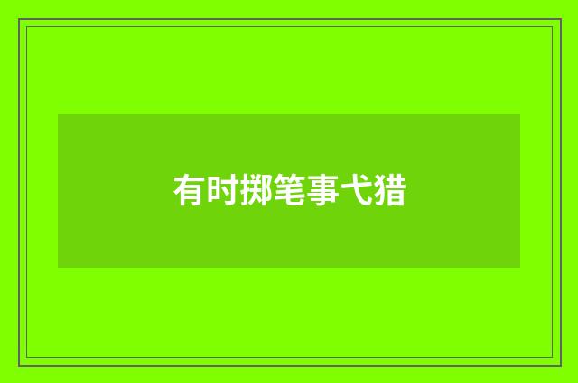 有时掷笔事弋猎