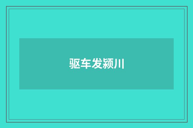 驱车发颍川