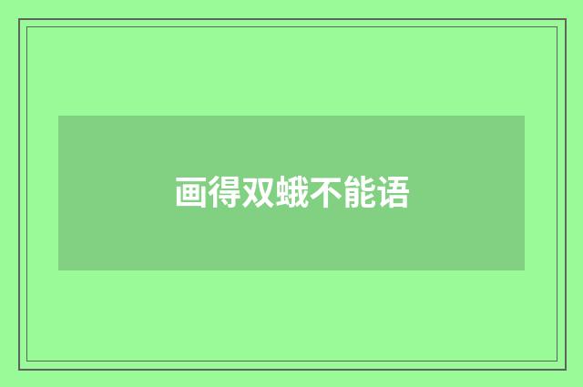画得双蛾不能语