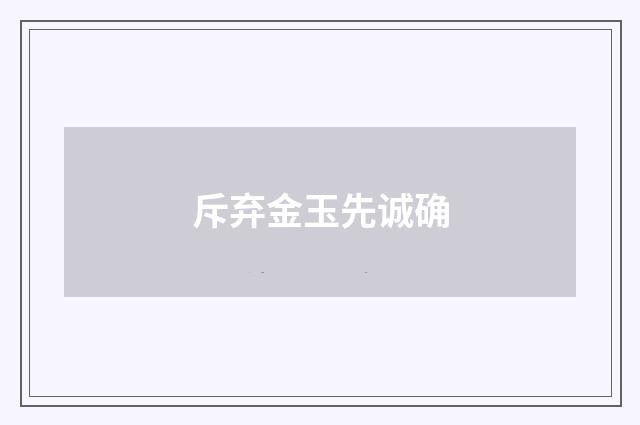斥弃金玉先诚确