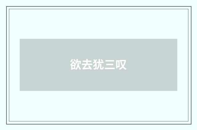 欲去犹三叹