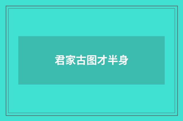 君家古图才半身