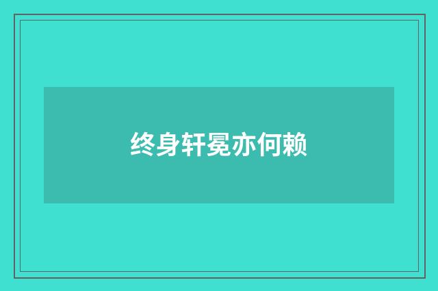 终身轩冕亦何赖