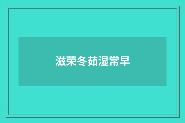滋荣冬茹湿常早