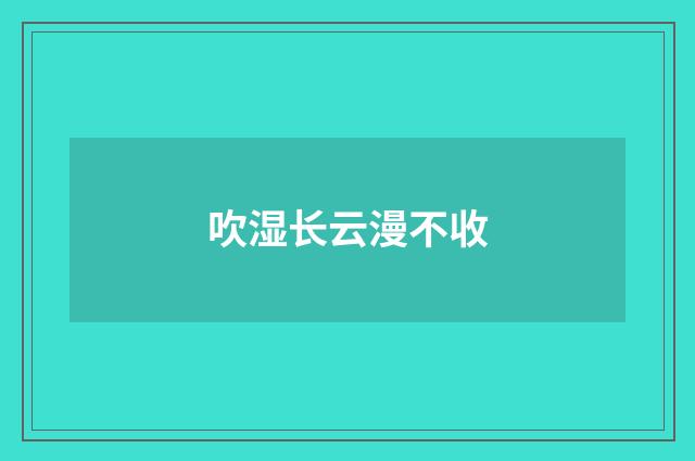 吹湿长云漫不收
