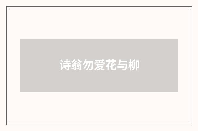 诗翁勿爱花与柳