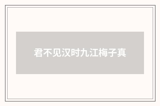 君不见汉时九江梅子真