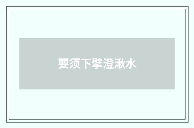 要须下擘澄湫水
