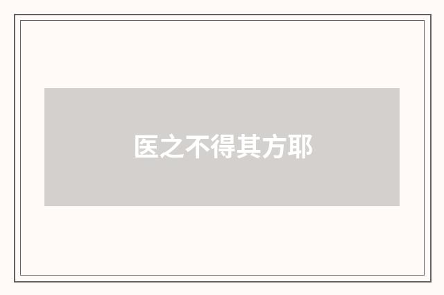 医之不得其方耶