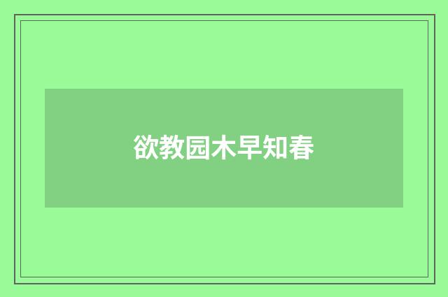 欲教园木早知春