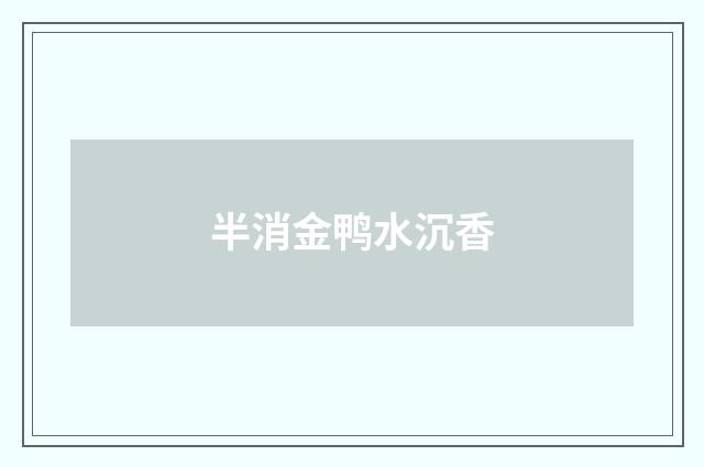 半消金鸭水沉香