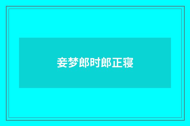 妾梦郎时郎正寝