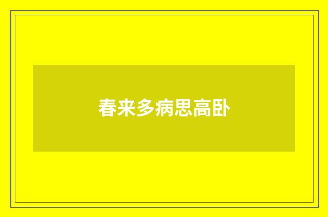 春来多病思高卧