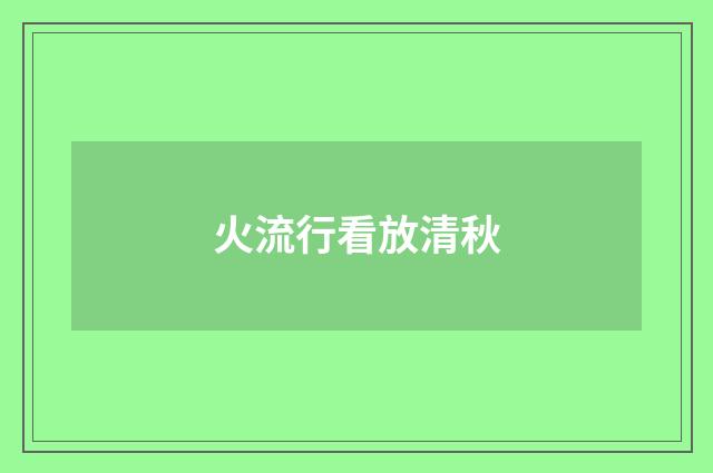 火流行看放清秋