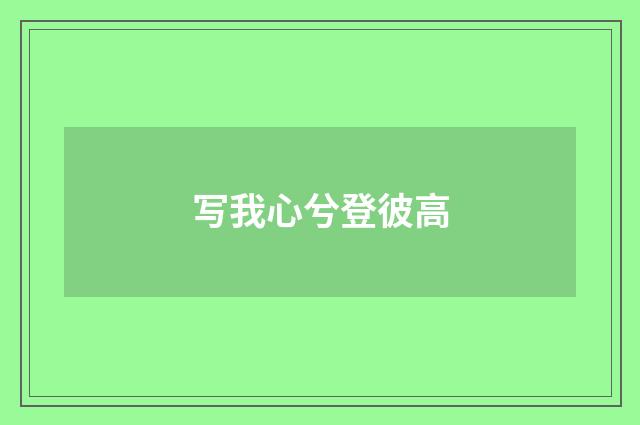 写我心兮登彼高